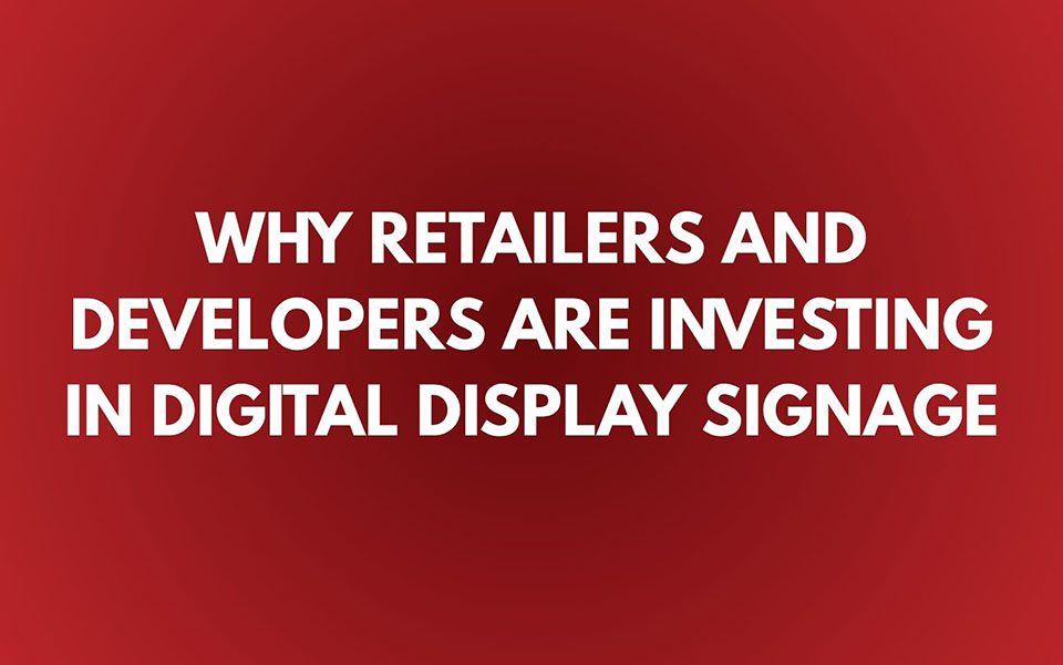 Why Retailers and Developers Are Investing in Digital Display Signage