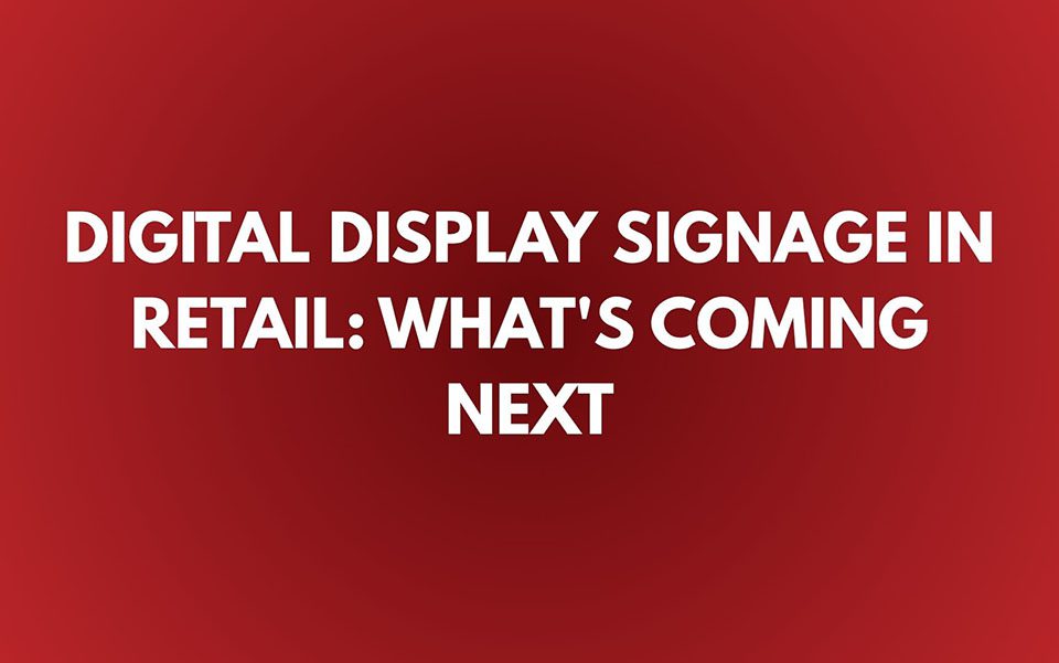 Digital Display Signage in Retail: What’s Coming Next