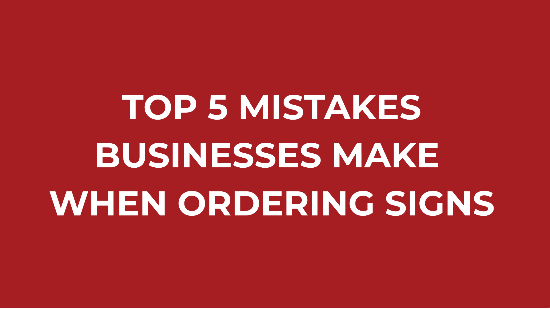 Top 5 Mistakes Businesses Make When Ordering Signs
