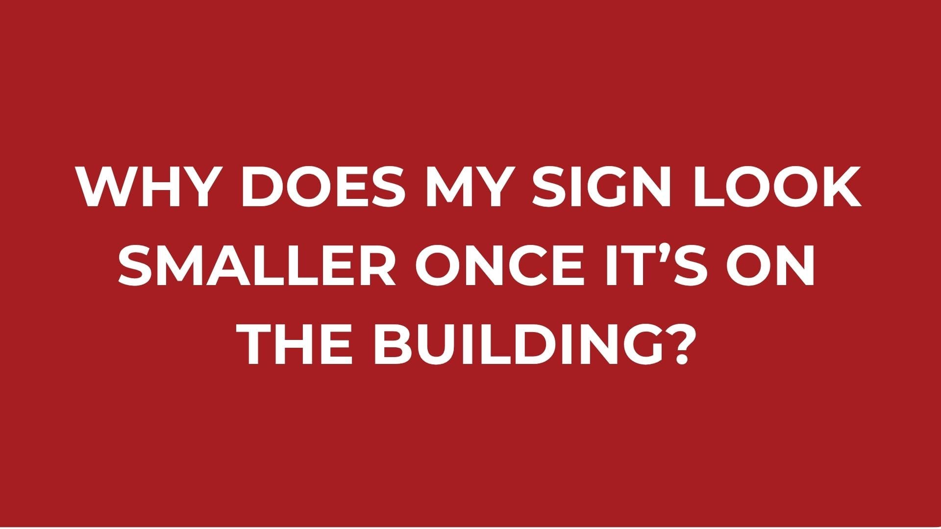 Why Does My Sign Look Smaller Once It’s on the Building?